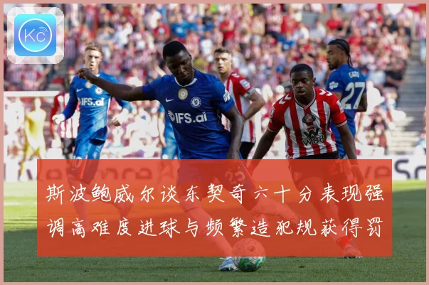 斯波鲍威尔谈东契奇六十分表现强调高难度进球与频繁造犯规获得罚赛场复盘：最新赛事动态与深度分析