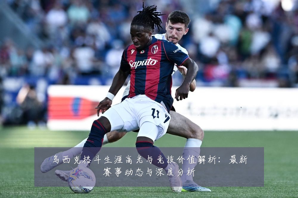 乌西克格斗生涯高光与竞技价值解析:最新赛事动态与深度分析